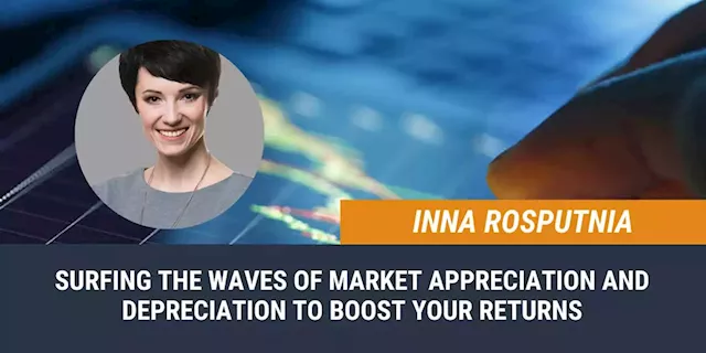 Surfing the waves of market appreciation and depreciation to boost your returns