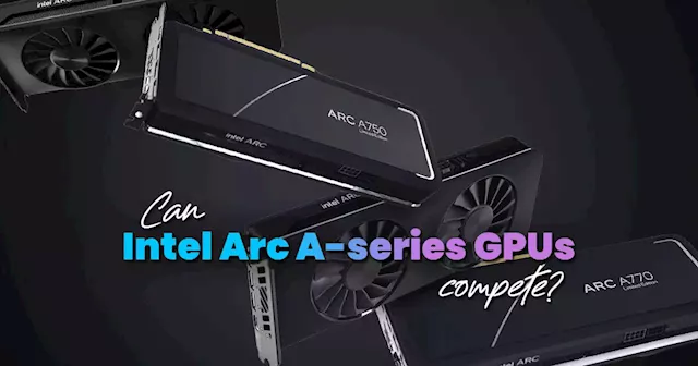 Opinion: The Intel Arc series could be the new blood the GPU market needs | TechNave