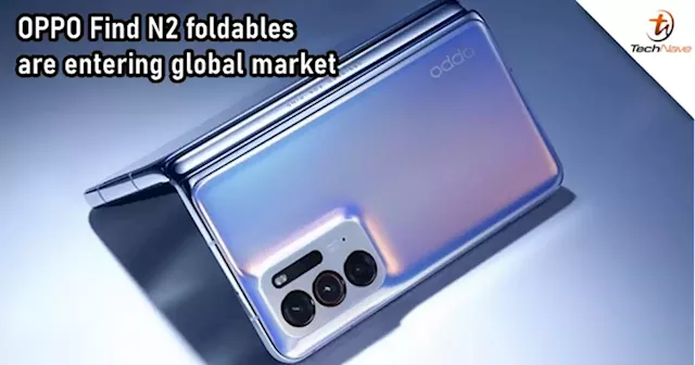 OPPO Find N2 and Find N2 Flip will be entering the global market | TechNave