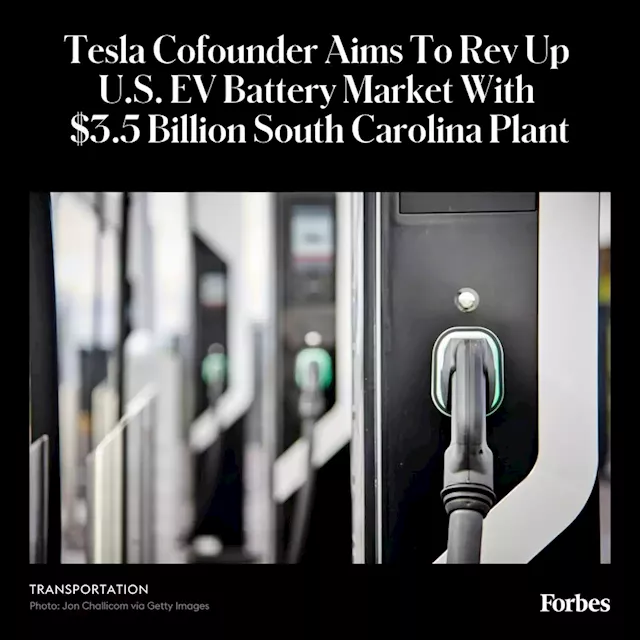 Tesla Cofounder Aims To Rev Up U.S. EV Battery Market With $3.5 Billion South Carolina Plant