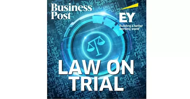 Law on Trial: listen to the new series of the Business Post’s legal affairs podcast | Business Post