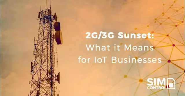 What the sunset of 2G and 3G means for your IoT business