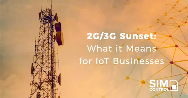 What the sunset of 2G and 3G means for your IoT business