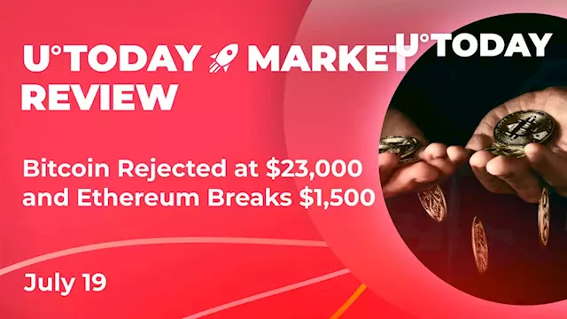 Bitcoin Rejected at $23,000 and Ethereum Breaks $1,500; Here's What Might Be Next: Crypto Market Review, July 19