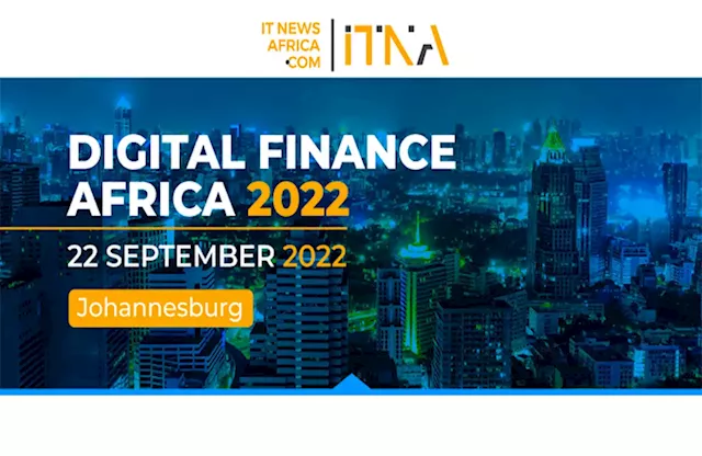 Johannesburg Prepares for Digital Finance Africa 2022 - IT News Africa - Up to date technology news, IT news, Digital news, Telecom news, Mobile news, Gadgets news, Analysis and Reports