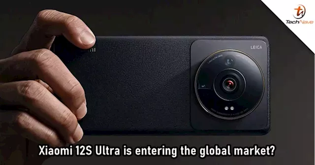 Xiaomi 12S Ultra could enter the global market after all | TechNave