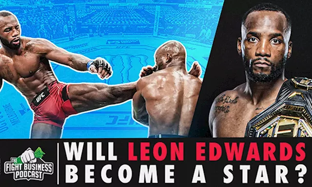 Fight Business Podcast: Will Leon Edwards Become a UFC Star?