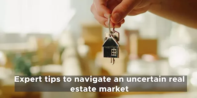 Expert tips to navigate an uncertain real estate market