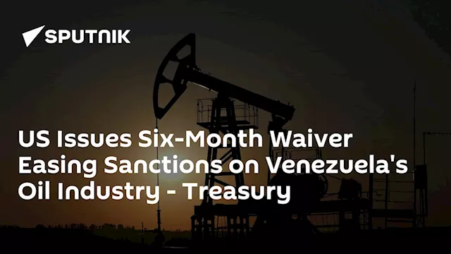 US Issues Six-Month Waiver Easing Sanctions on Venezuela's Oil Industry