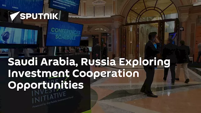 Saudi Arabia, Russia Exploring Investment Cooperation Opportunities