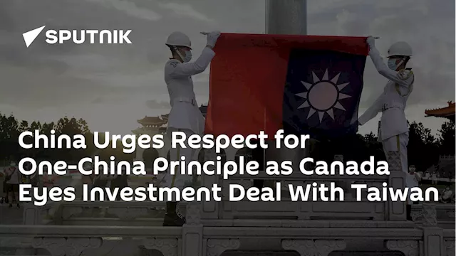 China Urges Respect for One-China Principle as Canada Eyes Investment Deal With Taiwan