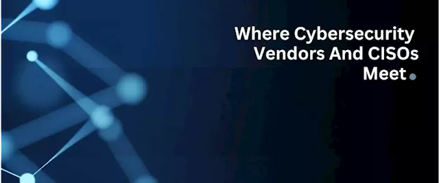 Revolutionizing the Way CISOs and Cybersecurity Vendors Do Business | HackerNoon