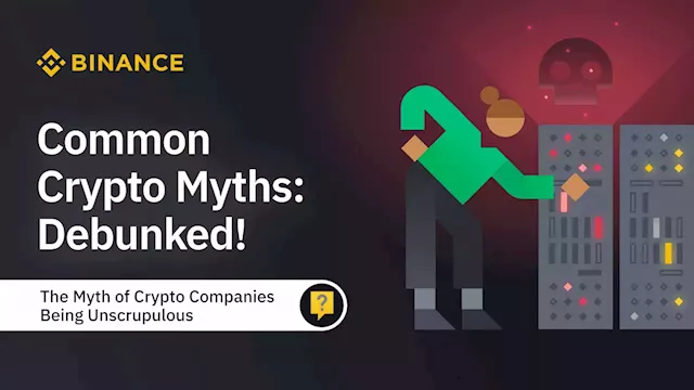 Crypto Myths – Debunked! Part 6: Crypto Companies Are Unscrupulous | Binance Blog