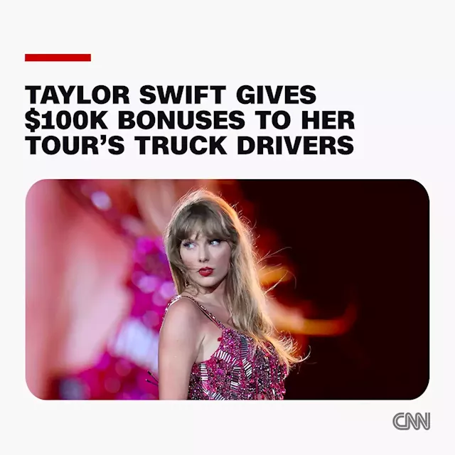 Taylor Swift gives 'life-changing' $100,000 bonuses to Eras Tour truck drivers | CNN Business