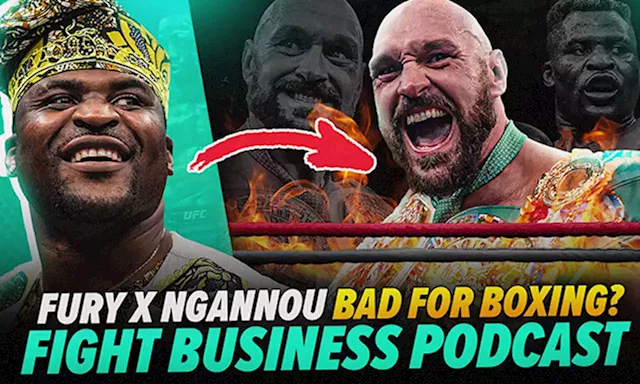 Fight Business Podcast: Is Fury vs. Ngannou Good or Bad for Combat Sports?