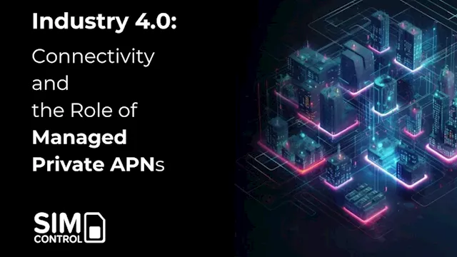 Industry 4.0 Connectivity and the Role of Managed Private APNs