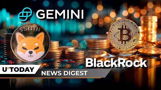 200 Billion SHIB Suddenly Land in Gemini's Wallet, BlackRock Makes History as $2.1 Billion Enter BTC Market; DOGE, XRP Surprisingly Outperform All Cryptos: Crypto News Digest by U.Today