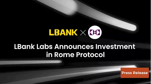 LBank Labs Announces Investment in Rome Protocol to Revolutionize Ethereum Layer-2 Scalability